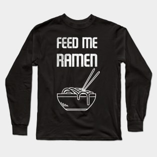 Feed Me Ramen Noodles Long Sleeve T-Shirt